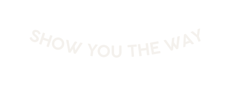 SHOW YOU THE WAY